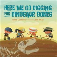 Here We Go Digging for Dinosaur Bones by Lendroth, Susan; Kolar, Bob, 9781623541040