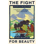 The Fight for Beauty Our Path to A Better Future by Reynolds, Fiona, 9781786071040