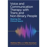 Voice and Communication Therapy With Trans and Non-binary People by Mills, Matthew; Stoneham, Gillie; Greener, Helen; Barker, Meg-John; Retieff, Charlotte, 9781787751040