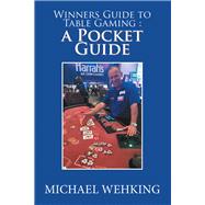 Winners Guide to Table Gaming : a Pocket Guide by Wehking, Michael, 9781984521040