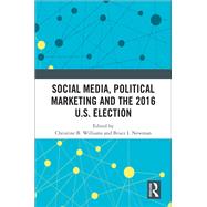 Social Media, Political Marketing and the 2016 U.S. Election by Williams, Christine B.; Newman, Bruce I., 9780367531041