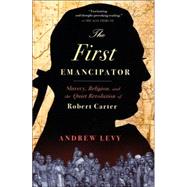 The First Emancipator Slavery, Religion, and the Quiet Revolution of Robert Carter by LEVY, ANDREW, 9780375761041