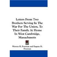 Letters from Two Brothers Serving in the War for the Union, to Their Family at Home in West Cambridge, Massachusetts by Freeman, Warren H., 9780548321041
