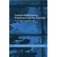 Capitalist Restructuring, Globalization and the Third Way: Lessons from the Swedish Model by Ryner,J. Magnus, 9781138811041