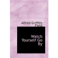 Watch Yourself Go By by Field, Alfred Griffith, 9781434681041