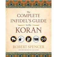 The Complete Infidel's Guide to the Koran by Spencer, Robert, 9781596981041