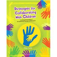 Strategies for Collaborating With Children Creating Partnerships in Occupational Therapy and Research by Curtin, Clare, 9781630911041