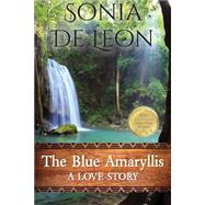 The Blue Amaryllis by De Leon, Sonia; Sell, Jennifer Clark; Ward, Natalie, 9781491001042