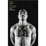 Tupac Shakur The Authorized Biography by Robinson, Staci, 9781524761042