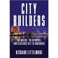 City Builders The Maleks, The Olympics, and a Historic Gift to Vancouver by Littlemore, Richard, 9781998841042