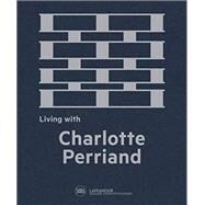 Living With Charlotte Perriand by Perriand, Charlotte; Fleury, Cynthia; Laffanour, Franois, 9782370741042
