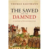 The Saved and the Damned A History of the Reformation by Kaufmann, Thomas, 9780198841043