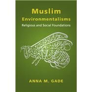 Muslim Environmentalisms by Gade, Anna M., 9780231191043