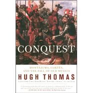 Conquest Cortes, Montezuma, and the Fall of Old Mexico by Thomas, Hugh, 9780671511043