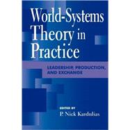 World-Systems Theory in Practice Leadership, Production, and Exchange by Kardulias, Nick P.; Alexander, Rani T.; Feinman, Gary M.; Frank, Andre Gunder; Hall, Thomas D.; Jeske, Robert J.; Kardulias, P Nick; Kuznar, Lawrence A.; LaLone, Darrell; Modelski, George; Morris, Ian; Peregrine, Peter; Schortman, Edward M.; Shutes, Mark, 9780847691043