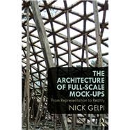 The Architecture of Full-Scale Mock-ups: From Representation to Reality by Gelpi; Nick, 9781138891043