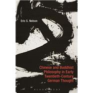 Chinese and Buddhist Philosophy in Early Twentieth-century German Thought by Nelson, Eric S., 9781350101043
