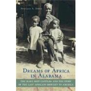 Dreams of Africa in Alabama The Slave Ship Clotilda and the Story of the Last Africans Brought to America by Diouf, Sylviane A., 9780195311044