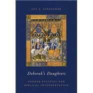 Deborah's Daughters Gender Politics and Biblical Interpretation by Schroeder, Joy A., 9780199991044