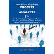 How to Land a Top-Paying Process Analysts Job: Your Complete Guide to Opportunities, Resumes and Cover Letters, Interviews, Salaries, Promotions, What to Expect from Recruiters and More by Potter, Jennifer, 9781486131044