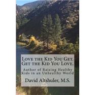 Love the Kid You Get. Get the Kid You Love by Altshuler, David, 9781502411044