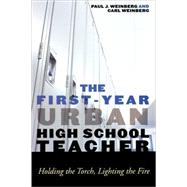 The First-Year Urban High School Teacher Holding the Torch, Lighting the Fire by Weinberg, Carl; Weinberg, Paul J., 9780742561045