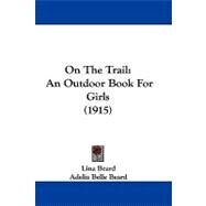 On the Trail : An Outdoor Book for Girls (1915) by Beard, Lina; Beard, Adelia Belle, 9781104281045