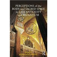 Perceptions of the Body and Sacred Space in Late Antiquity and Byzantium by Bogdanovic; Jelena, 9781138561045