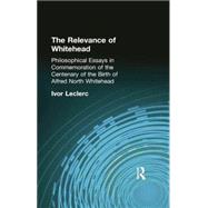 The Relevance of Whitehead: Philosophical Essays in Commemoration of the Centenary of the  Birth of Alfred North Whitehead by Leclerc, Ivor, 9781138871045