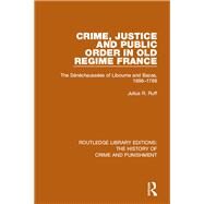Crime, Justice and Public Order in Old Regime France: The STnTchaussTes of Libourne and Bazas, 1696-1789 by Ruff; Julius R., 9781138941045
