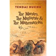 The Maestro, the Magistrate & the Mathematician by Huchu, Tendai, 9781910901045