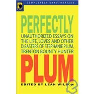 Perfectly Plum Unauthorized Essays On the Life, Loves And Other Disasters of Stephanie Plum, Trenton Bounty Hunter by Wilson, Leah, 9781933771045