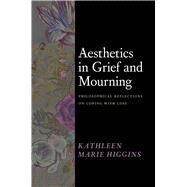Aesthetics in Grief and Mourning by Kathleen Marie Higgins, 9780226831046