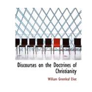 Discourses on the Doctrines of Christianity by Eliot, William Greenleaf, Jr., 9780554901046