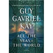 All the Seas of the World by Guy Gavriel Kay, 9780593441046