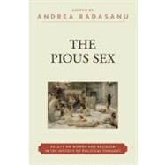 The Pious Sex Essays on Women and Religion in the History of Political Thought by Radasanu, Andrea; Bonnette, Amy L.; Boxel, Lise van; Connors, Catherine; Grace, Eve; King, Heather; Ludwig, Paul; Orwin, Clifford; Rosenfield, Kathrin H.; Stauffer, Dana Jalbert; Schaub, Diana J., 9780739131046
