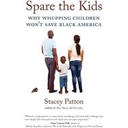 Spare the Kids Why Whupping Children Won't Save Black America by PATTON, STACEY, 9780807061046