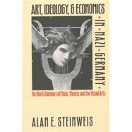 Art, Ideology, and Economics in Nazi Germany : The Reich Chambers of Music, Theater, and the Visual Arts by Steinweis, Alan E., 9780807821046