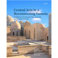 Central Asia in a Reconnecting Eurasia Uzbekistan's Evolving Foreign Economic and Security Interests by Kuchins, Andrew C.; Mankoff, Jeffrey; Backes, Oliver, 9781442241046