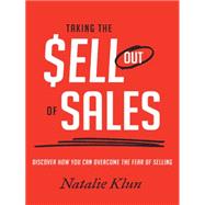 Taking the $ell Out of Sales: Discover How You Can Overcome the Fear of Selling by Klun, Natalie, 9781452521046