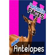 Fantastic Facts About Antelopes by Merchant, Miles, 9781505531046