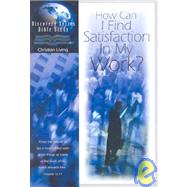 How Can I Find Satisfaction in My Work? by Discovery House Publishers, 9781572931046