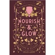 Nourish & Glow Naturally Beautifying Foods & Elixirs by Aron, Jules, 9781682681046