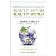 Healthy Eating, Healthy World Unleashing the Power of Plant-Based Nutrition by Hicks, J. Morris; Campbell, T. Colin, 9781936661046