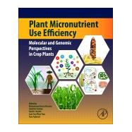 Plant Micronutrient Use Efficiency by Hossain, Mohammad Anwar; Kamiya, Takehiro; Burritt, David J.; Tran, Lam-son Phan; Fujiwara, Toru, 9780128121047