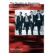 The Beatles As Musicians The Quarry Men through Rubber Soul by Everett, Walter, 9780195141047