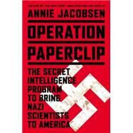 Operation Paperclip The Secret Intelligence Program that Brought Nazi Scientists to America by Jacobsen, Annie, 9780316221047