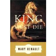 The King Must Die A Novel by RENAULT, MARY, 9780394751047