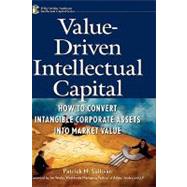 Value-Driven Intellectual Capital How to Convert Intangible Corporate Assets into Market Value by Sullivan, Patrick H., 9780471351047