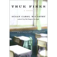 True Fires A Novel by MCCARTHY, SUSAN CAROL, 9780553381047